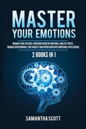 Master Your Emotions: 2 Books in 1: Manage Your Feelings Overcome Negative Emotions Analyze People Manage Overthinking Stop Anxiety and Depression with Emotional Intelligence