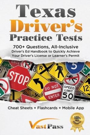 Texas Driver's Practice Tests: 700+ Questions All-Inclusive Driver's Ed Handbook to Quickly achieve your Driver's License or Learner's Permit (Cheat Sheets + Digital Flashcards + Mobile App)