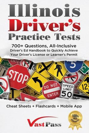 Illinois Driver's Practice Tests: 700+ Questions All-Inclusive Driver's Ed Handbook to Quickly achieve your Driver's License or Learner's Permit (Cheat Sheets + Digital Flashcards + Mobile App)