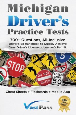 Michigan Driver's Practice Tests: 700+ Questions All-Inclusive Driver's Ed Handbook to Quickly achieve your Driver's License or Learner's Permit (Cheat Sheets + Digital Flashcards + Mobile App)