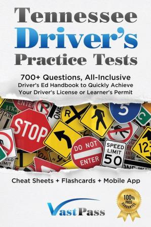 Tennessee Driver's Practice Tests: 700+ Questions All-Inclusive Driver's Ed Handbook to Quickly achieve your Driver's License or Learner's Permit (Cheat Sheets + Digital Flashcards + Mobile App)