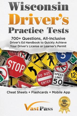 Wisconsin Driver's Practice Tests: 700+ Questions All-Inclusive Driver's Ed Handbook to Quickly achieve your Driver's License or Learner's Permit (Cheat Sheets + Digital Flashcards + Mobile App)