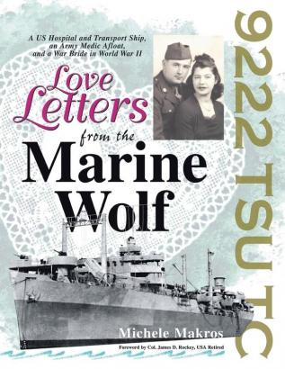 Love Letters from the Marine Wolf: A US Hospital and Transport Ship an Army Medic Afloat and a War Bride in World War II