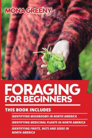 Foraging For Beginners: This book includes: Identifying Mushrooms in North America + Identifying Medicinal Plants in North America + Identifying Fruits Nuts and Seeds in North America: 4