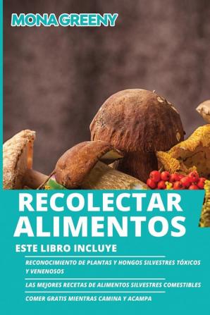 Recolectar alimentos: Este libro incluye: Reconocimiento de plantas y hongos silvestres tóxicos y venenosos + Las mejores recetas de alimentos ... + Comer gratis mientras camina y acampa: 4