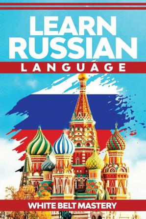 Learn Russian Language: Illustrated step by step guide for complete beginners to understand Russian language from scratch