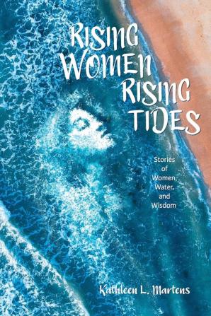 Rising Women Rising Tides: Stories of Women Water and Wisdom