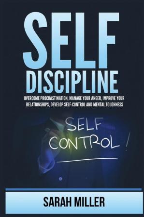 Self-Discipline: Overcome Procrastination Manage Your Anger Improve Your Relationships Develop Self-Control and Mental Toughness