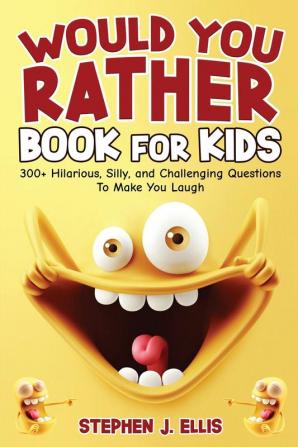 Would You Rather Book For Kids - 300+ Hilarious Silly and Challenging Questions To Make You Laugh