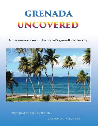 Grenada Uncovered: An uncommon view of the island's geocultural beauty