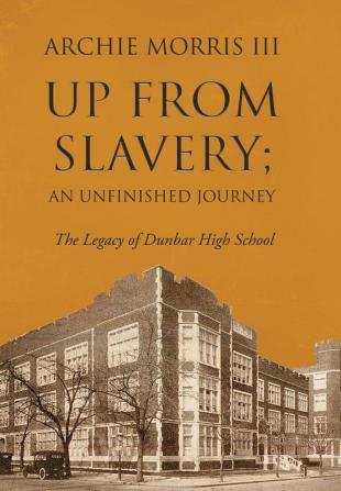 Up from Slavery; an Unfinished Journey: The Legacy of Dunbar High School