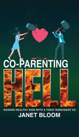 Co-Parenting Hell: Raising Healthy Kids with a Toxic Narcissist Ex