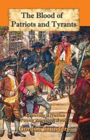 The Blood of Patriots and Tyrants: Creating a Nation: 2 (Young America)