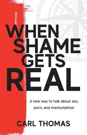 When Shame Gets Real: A new way to talk about sex porn and masturbation