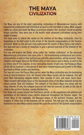 The Maya Civilization: An Enthralling Overview of Maya History Starting from the Olmecs' Domination of Ancient Mexico to the Arrival of Hernan Cortes and the Spanish Conquest