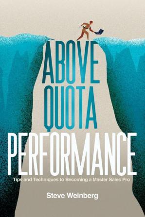 Above Quota Performance: Tips and Techniques to Becoming a Master Sales Pro