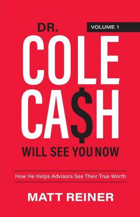 Dr. Cole Cash Will See You Now: How He Helps Advisors See Their True Worth: 1