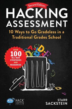 Hacking Assessment: 10 Ways to Go Gradeless in a Traditional Grades School (Hack Learning)