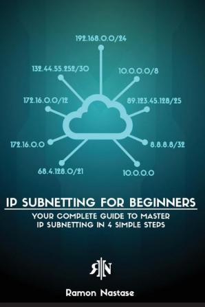 IP Subnetting for Beginners: Your Complete Guide to Master IP Subnetting in 4 Simple Steps: 3 (Computer Networking)