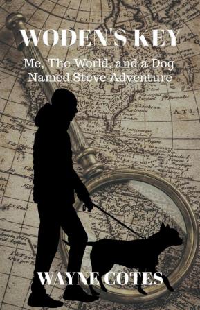 Woden's Key: Me the World and a Dog Named Steve Adventure