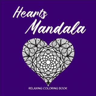 HEARTS MANDALA Relaxing Coloring Book: Amazing Heart Pattern Mandalas I Perfect Heart Coloring Book I Meditation and Mindfulness I Grownups Coloring Book with Patterns for Stress Relief and Relaxation