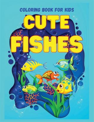 CUTE FISHES Coloring Book for Kids: Perfect Gift for any Occasion Ι Cute and Happy Fish Coloring Book for Kids Age 4-9 Fun Coloring Pages Explore Marine Life