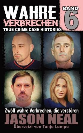 Wahre Verbrechen: Band 6: Zwölf wahre Verbrechen die verstören (German Edition) (True Crime Case Histories)