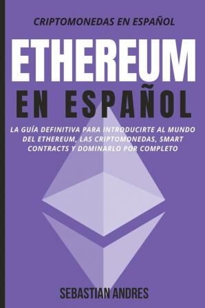 Ethereum en Español: La guía definitiva para introducirte al mundo del Ethereum las Criptomonedas Smart Contracts y dominarlo por completo: 2 (Criptomonedas en Español)