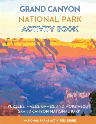 Grand Canyon National Park Activity Book: Puzzles Mazes Games and More About Grand Canyon National Park (National Parks Activities)