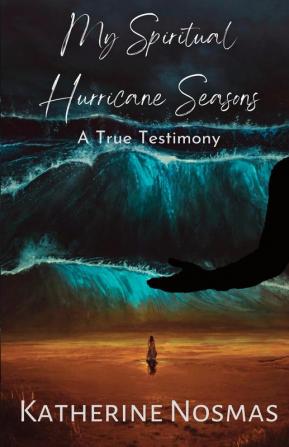 My Spiritual Hurricane Seasons: A True Testimony