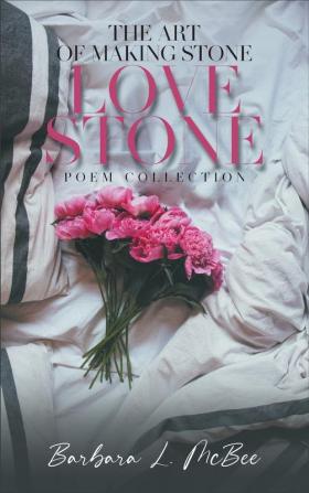 The Art of Making Stone Love Stone: Poem Collection