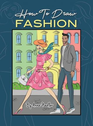 How To Draw Fashion: A beginner's guide to creating sketches of women's and men's fashion (How to Draw - For Kids and Adults)