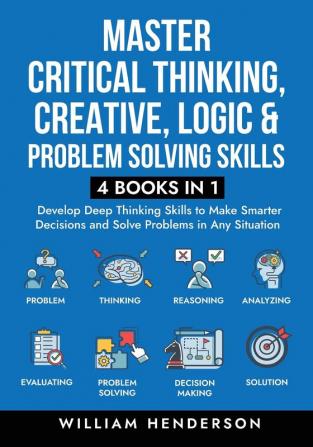 Master Critical Thinking, Creative, Logic & Problem Solving Skills (4 Books in 1)