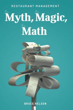 Restaurant Management: The Myth The Magic The Math