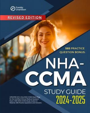 NHA CCMA Study Guide 2024-2025: UPDATED All in One NHA CCMA Exam Prep for the Certified Clinical Medical Assistant Exam. With NHA CCMA Study Guide 3.0 Material 585 Practice Questions and Answers.