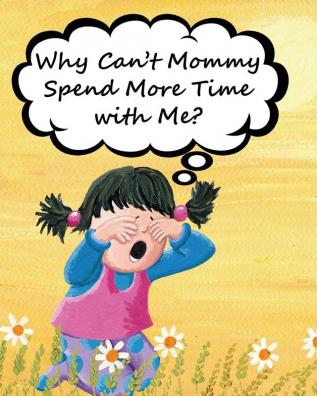 Why Can't Mommy Spend More Time with Me?