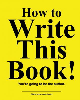 How to Write This Book: You're Going To Be the Author