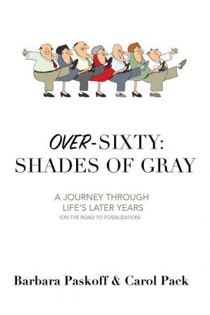 Over-Sixty: Shades of Gray: A Journey Through Life's Later Years