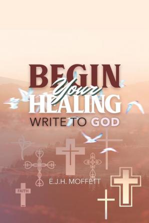 BEGIN Your HEALING: Write to God