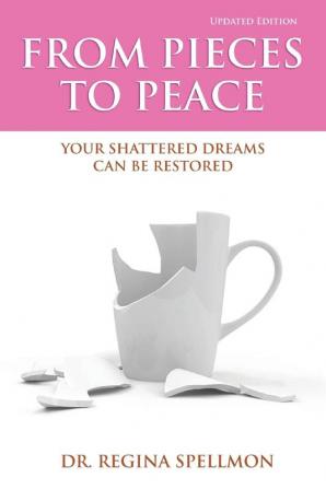 From Pieces to Peace: Your Shattered Dreams Can Be Restored (Updated Edition)