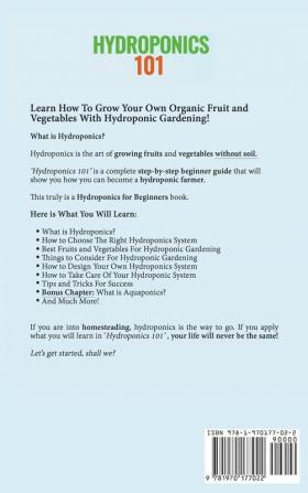 Hydroponics 101: The Easy Beginner's Guide to Hydroponic Gardening. Learn How To Build a Backyard Hydroponics System for Homegrown Organic Fruit Herbs and Vegetables