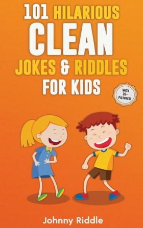 101 Hilarious Clean Jokes & Riddles For Kids: Laugh Out Loud With These Funny and Clean Riddles & Jokes For Children (WITH 30+ PICTURES)!