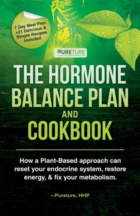 Hormone Balance Plan and Cookbook: How a Plant-Based approach can reset your endocrine system restore energy & fix your metabolism