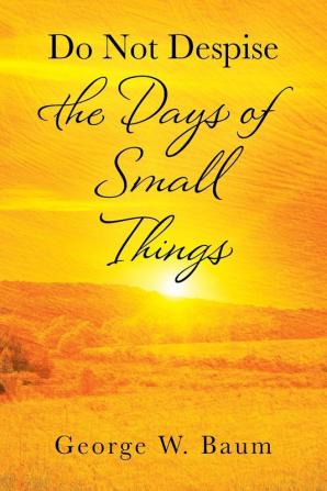 Do Not Despise the Days of Small Things