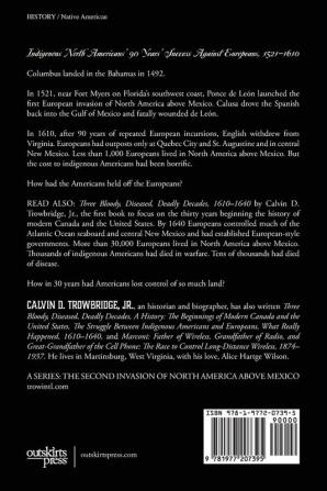 THE SECOND INVASION OF NORTH AMERICA ABOVE MEXICO THE FIRST NINETY YEARS Indigenous Americans' Successful Defense against Europeans 1521 to 1610