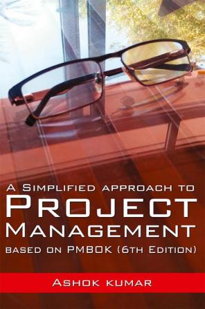 A Simplified Approach to Project Management : Based on PMBOK (6th Edition)