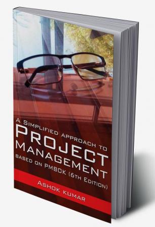 A Simplified Approach to Project Management : Based on PMBOK (6th Edition)