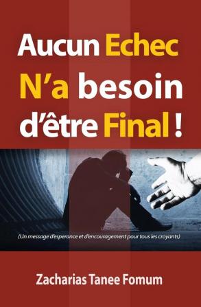 Aucun Echec N'a Besoin D'etre Final!: Un message d'esperance et d'encouragement pour tous les croyants