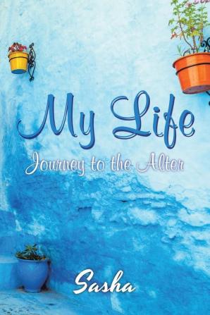 My Life: Journey to the Alter