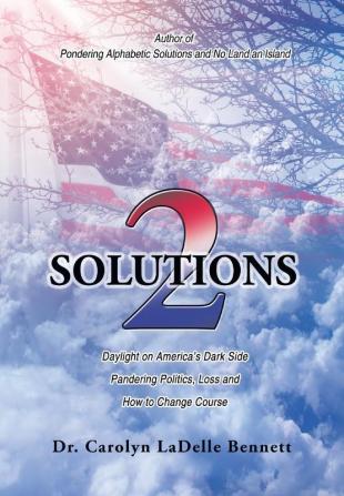 Solutions 2: Daylight on America'S Dark Side: Pandering Politics Loss; and How to Change Course